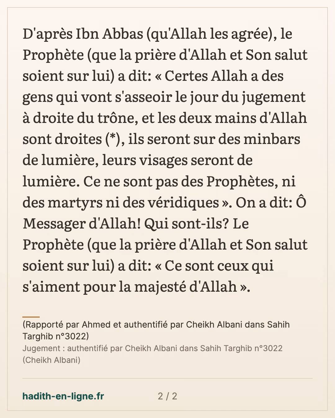 Certes Allah a des gens qui vont s'asseoir le jour du jugement à droite du trône — (Rapporté par Ahmed et authentifié par Cheikh Albani dans Sahih Targhib n°3022) — carte 2 sur 2