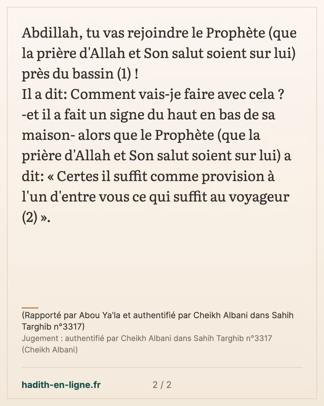 Certes il suffit comme provision à l'un d'entre vous ce qui suffit au voyageur — (Rapporté par Abou Ya'la et authentifié par Cheikh Albani dans Sahih Targhib n°3317) — carte 2 sur 2
