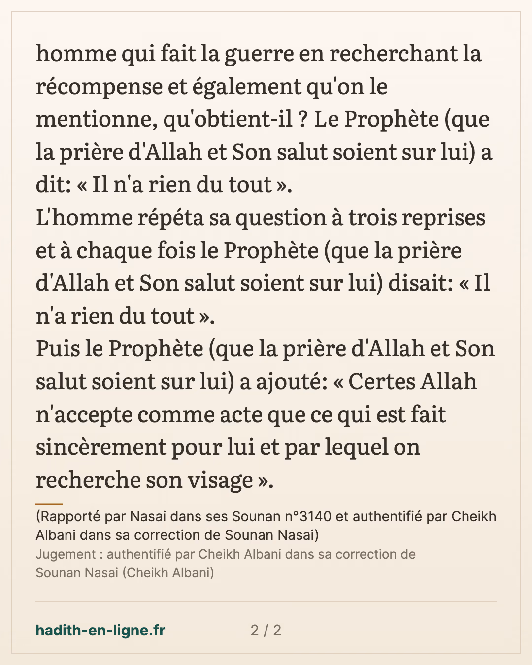 Certes Allah n'accepte comme acte que ce qui est fait sincèrement pour lui — (Rapporté par Nasai dans ses Sounan n°3140 et authentifié par Cheikh Albani dans sa correction de Sounan Nasai) — carte 2 sur 2