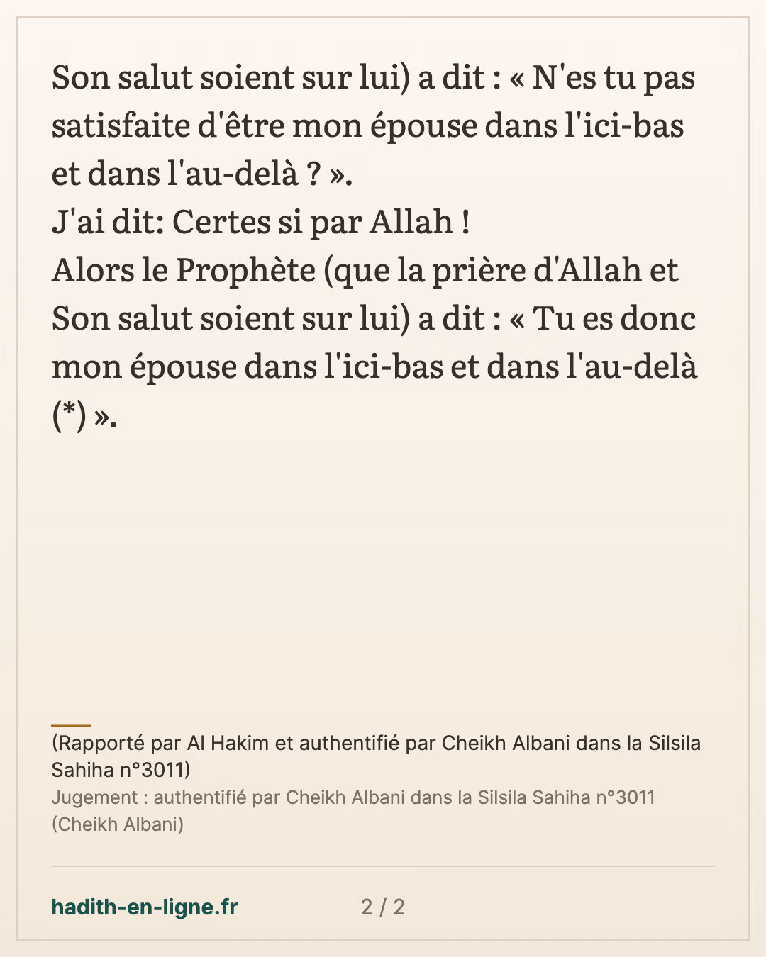 N'es tu pas satisfaite d'être mon épouse dans la dounia et dans l'akhira — (Rapporté par Al Hakim et authentifié par Cheikh Albani dans la Silsila Sahiha n°3011) — carte 2 sur 2