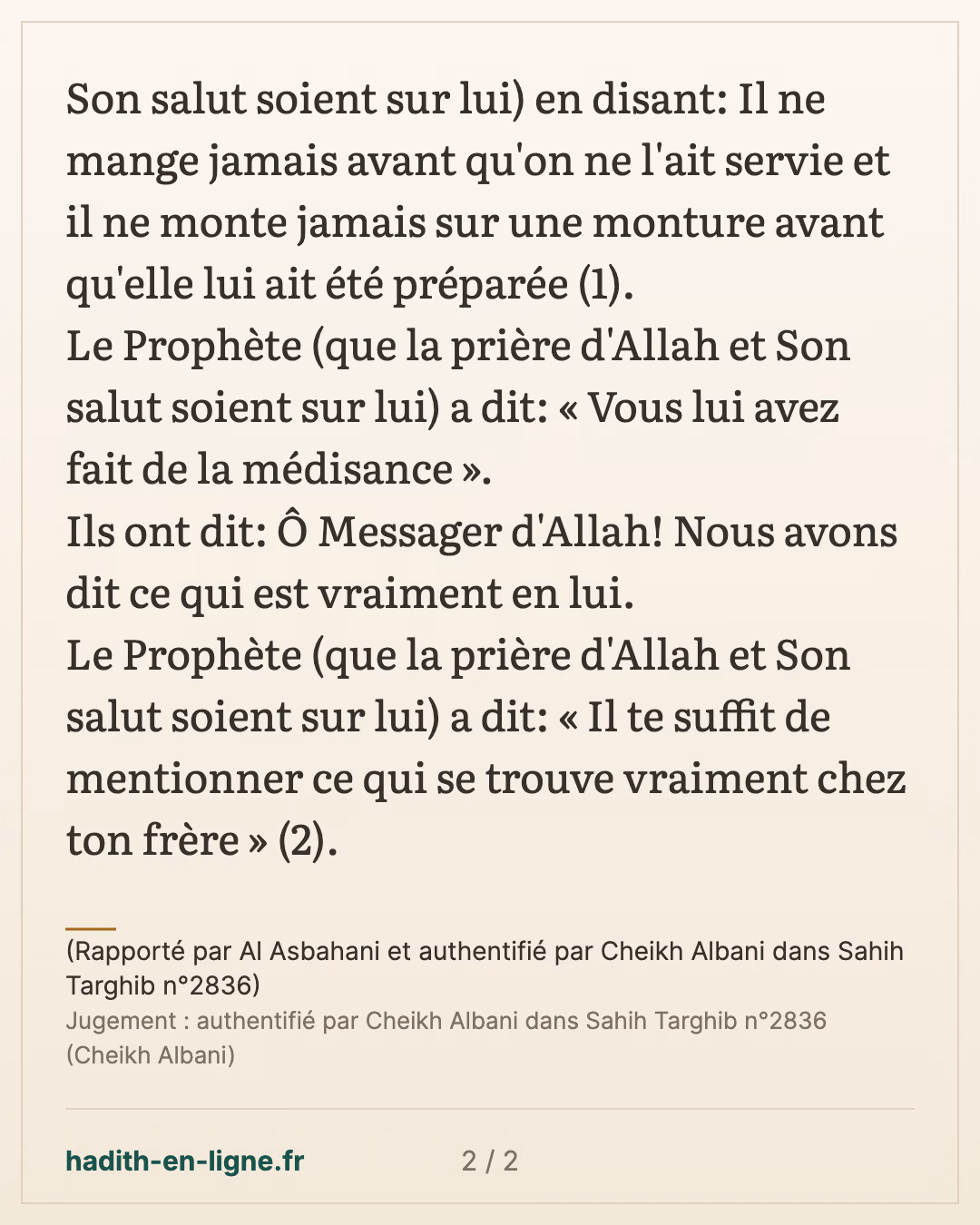 Il te suffit de mentionner ce qui se trouve vraiment chez ton frère — (Rapporté par Al Asbahani et authentifié par Cheikh Albani dans Sahih Targhib n°2836) — carte 2 sur 2