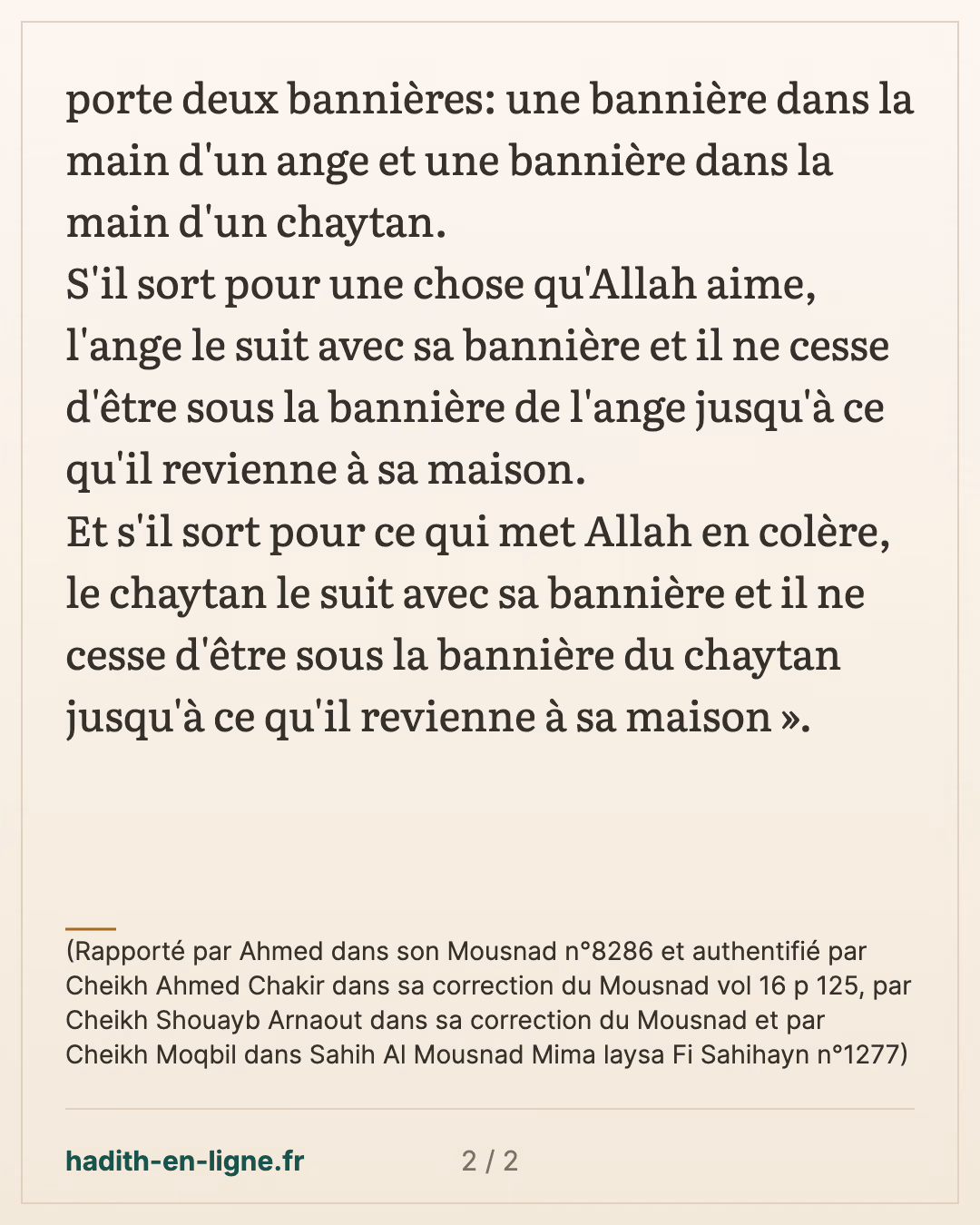Il n'y a personne qui sorte de sa maison sans qu'il n'y ait à sa porte deux bannières — (Rapporté par Ahmed dans son Mousnad n°8286 et authentifié par Cheikh Ahmed Chakir dans sa correction du Mousnad vol 16 p 125, par Cheikh Shouayb Arnaout dans sa correction du Mousnad et par Cheikh Moqbil dans Sahih Al Mousnad Mima laysa Fi Sahihayn n°1277) — carte 2 sur 2