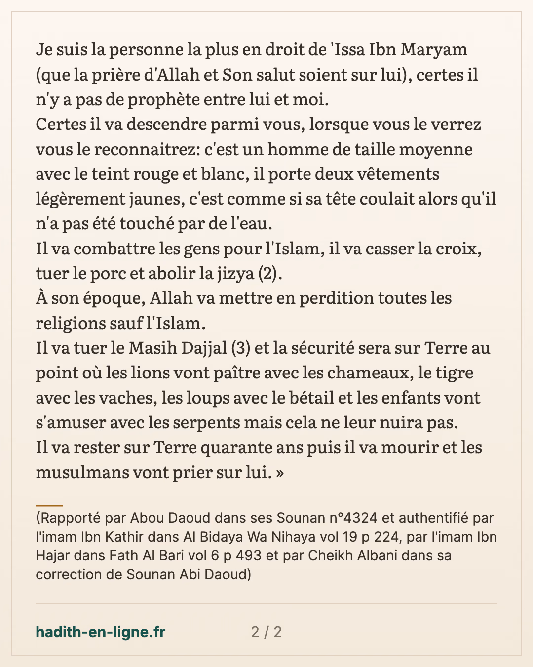 'Issa Ibn Maryam — (Rapporté par Abou Daoud dans ses Sounan n°4324 et authentifié par l'imam Ibn Kathir dans Al Bidaya Wa Nihaya vol 19 p 224, par l'imam Ibn Hajar dans Fath Al Bari vol 6 p 493 et par Cheikh Albani dans sa correction de Sounan Abi Daoud) — carte 2 sur 2