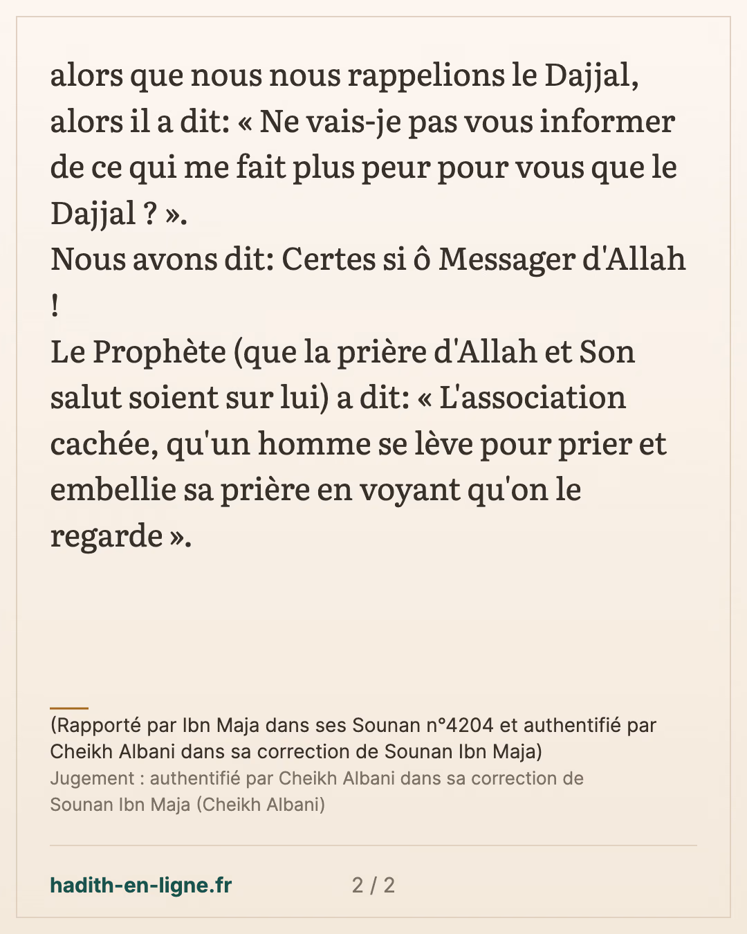 Ce qui me fait plus peur pour vous que le Dajjal... — (Rapporté par Ibn Maja dans ses Sounan n°4204 et authentifié par Cheikh Albani dans sa correction de Sounan Ibn Maja) — carte 2 sur 2