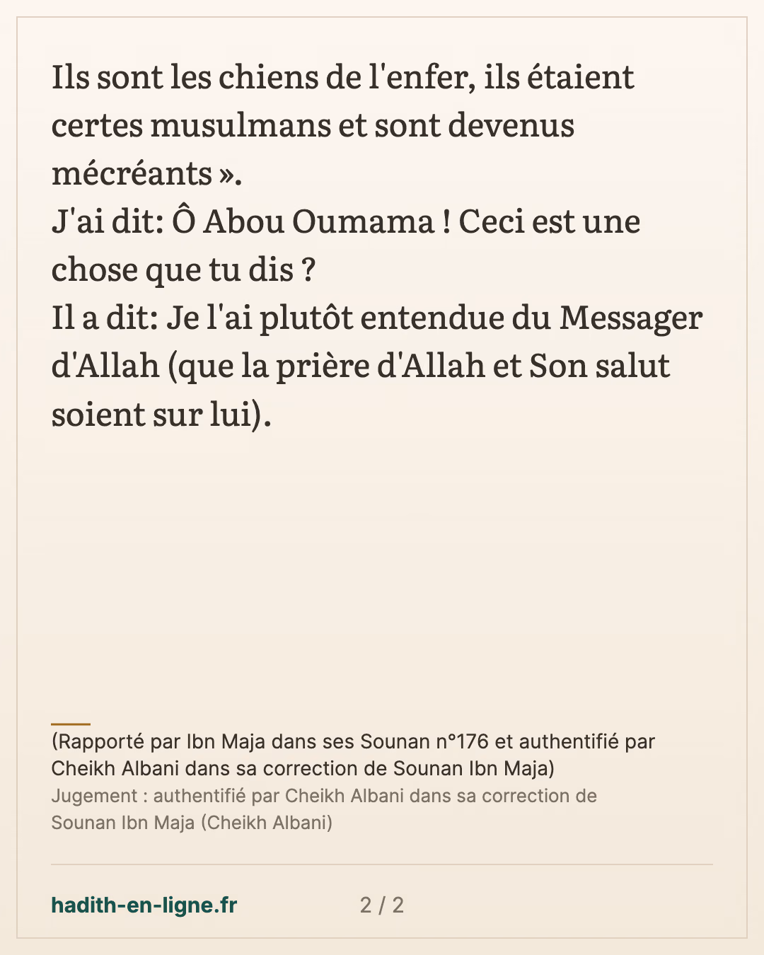 Ils sont les chiens de l'enfer — (Rapporté par Ibn Maja dans ses Sounan n°176 et authentifié par Cheikh Albani dans sa correction de Sounan Ibn Maja) — carte 2 sur 2