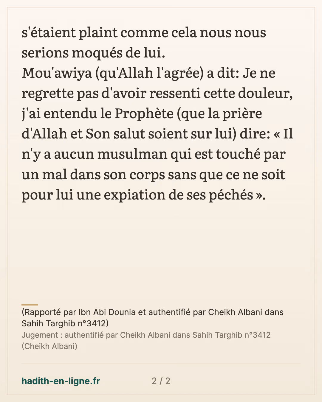Je ne regrette pas d'avoir ressenti cette douleur — (Rapporté par Ibn Abi Dounia et authentifié par Cheikh Albani dans Sahih Targhib n°3412) — carte 2 sur 2