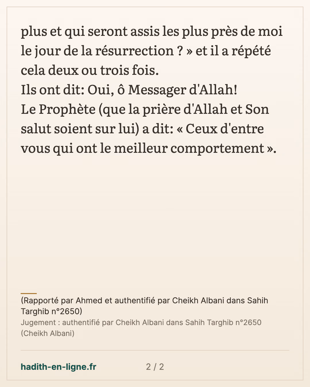 Qui seront les gens les plus proches du Messager d'Allah le jour de la résurrection ? — (Rapporté par Ahmed et authentifié par Cheikh Albani dans Sahih Targhib n°2650) — carte 2 sur 2