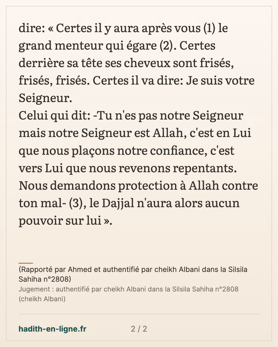 Le Dajjal n'aura alors aucun pouvoir sur lui... — (Rapporté par Ahmed et authentifié par cheikh Albani dans la Silsila Sahiha n°2808) — carte 2 sur 2