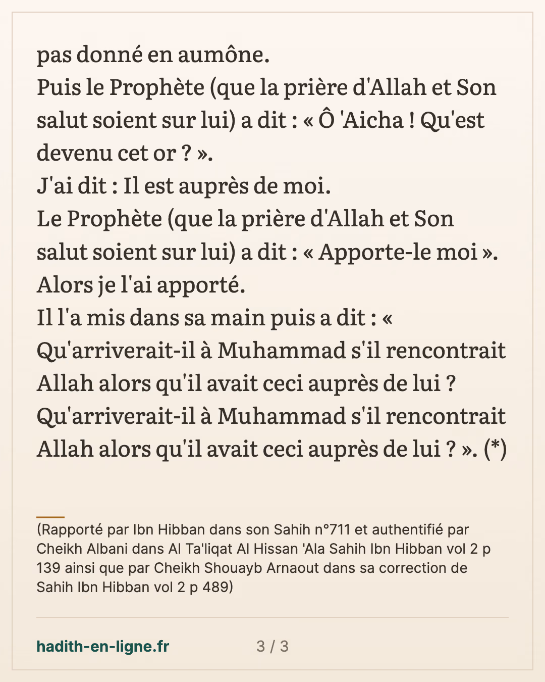 Qu'arriverait-il à Muhammad s’il rencontrait Allah alors qu'il avait ceci auprès de lui ? — (Rapporté par Ibn Hibban dans son Sahih n°711 et authentifié par Cheikh Albani dans Al Ta'liqat Al Hissan 'Ala Sahih Ibn Hibban vol 2 p 139 ainsi que par Cheikh Shouayb Arnaout dans sa correction de Sahih Ibn Hibban vol 2 p 489) — carte 3 sur 3