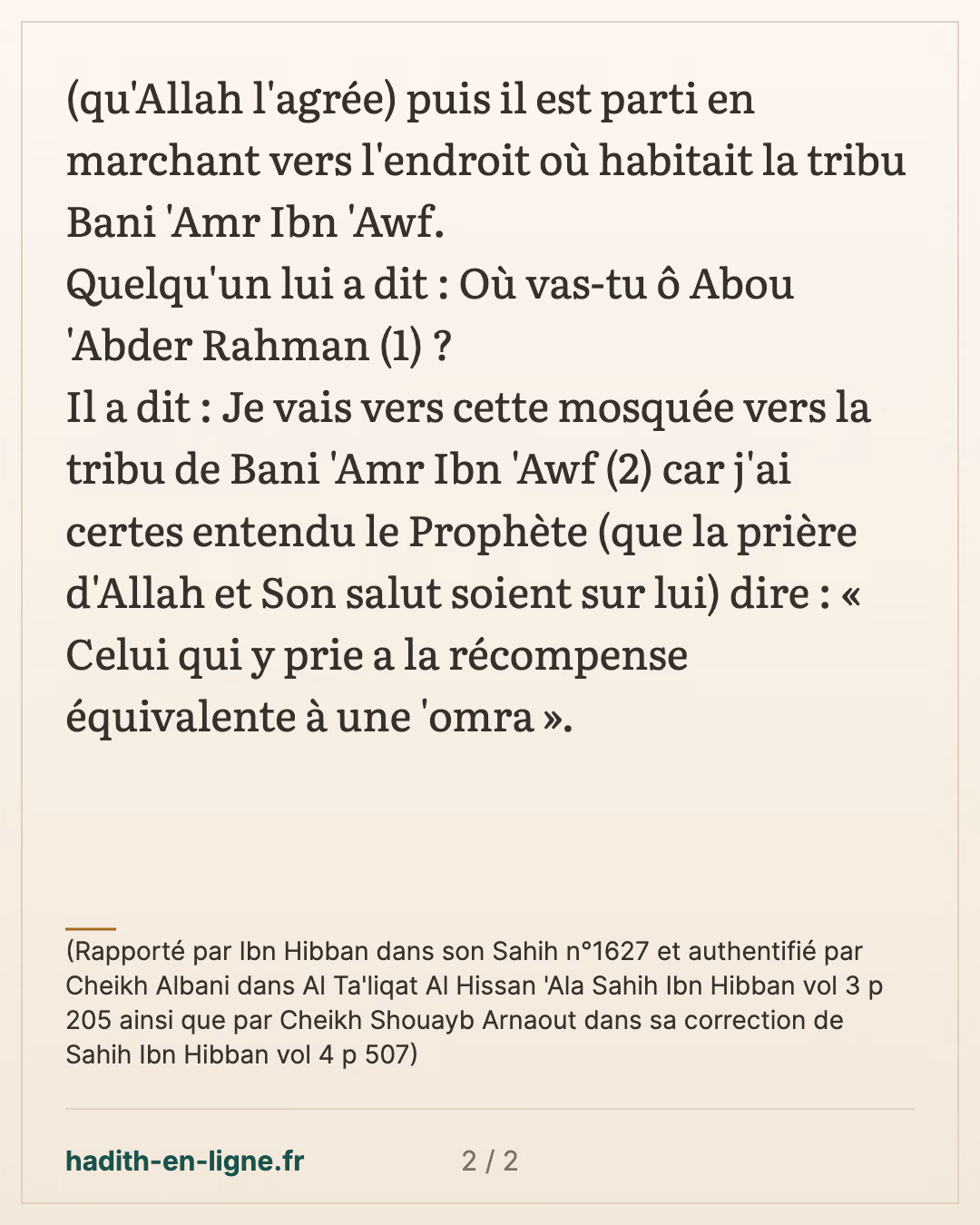 Celui qui prie dans cette mosquée a la récompense équivalente à une 'omra — (Rapporté par Ibn Hibban dans son Sahih n°1627 et authentifié par Cheikh Albani dans Al Ta'liqat Al Hissan 'Ala Sahih Ibn Hibban vol 3 p 205 ainsi que par Cheikh Shouayb Arnaout dans sa correction de Sahih Ibn Hibban vol 4 p 507) — carte 2 sur 2