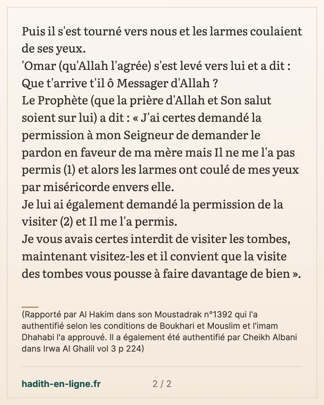 Le Prophète s'est tourné vers nous et les larmes coulaient de ses yeux — (Rapporté par Al Hakim dans son Moustadrak n°1392 qui l'a authentifié selon les conditions de Boukhari et Mouslim et l'imam Dhahabi l'a approuvé. Il a également été authentifié par Cheikh Albani dans Irwa Al Ghalil vol 3 p 224) — carte 2 sur 2