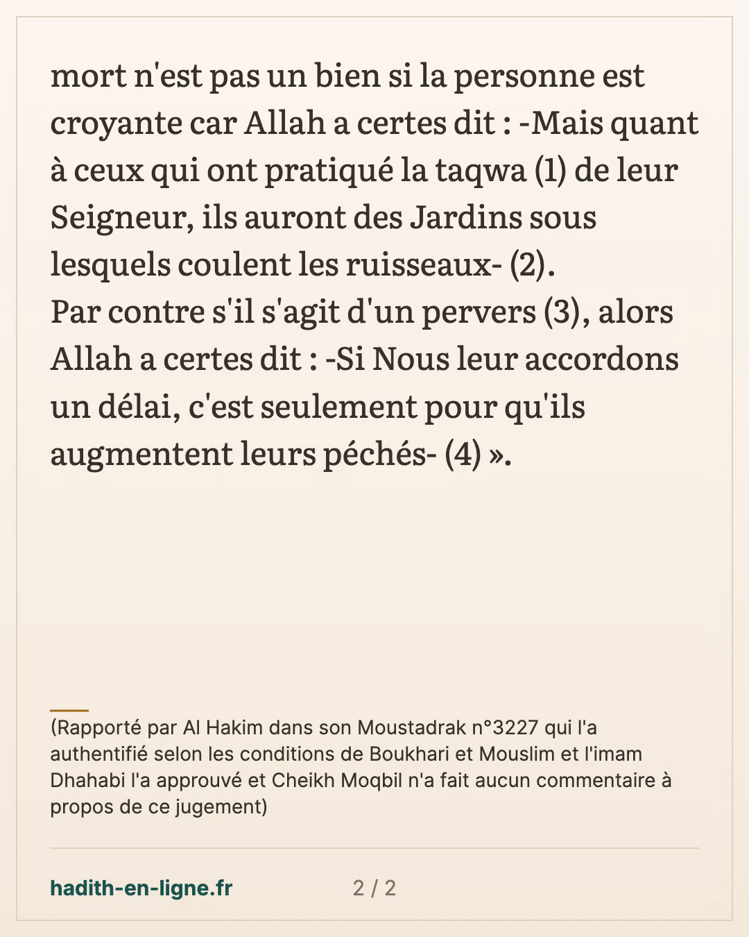 La mort est certes une bonne chose pour le croyant — (Rapporté par Al Hakim dans son Moustadrak n°3227 qui l'a authentifié selon les conditions de Boukhari et Mouslim et l'imam Dhahabi l'a approuvé et Cheikh Moqbil n'a fait aucun commentaire à propos de ce jugement) — carte 2 sur 2