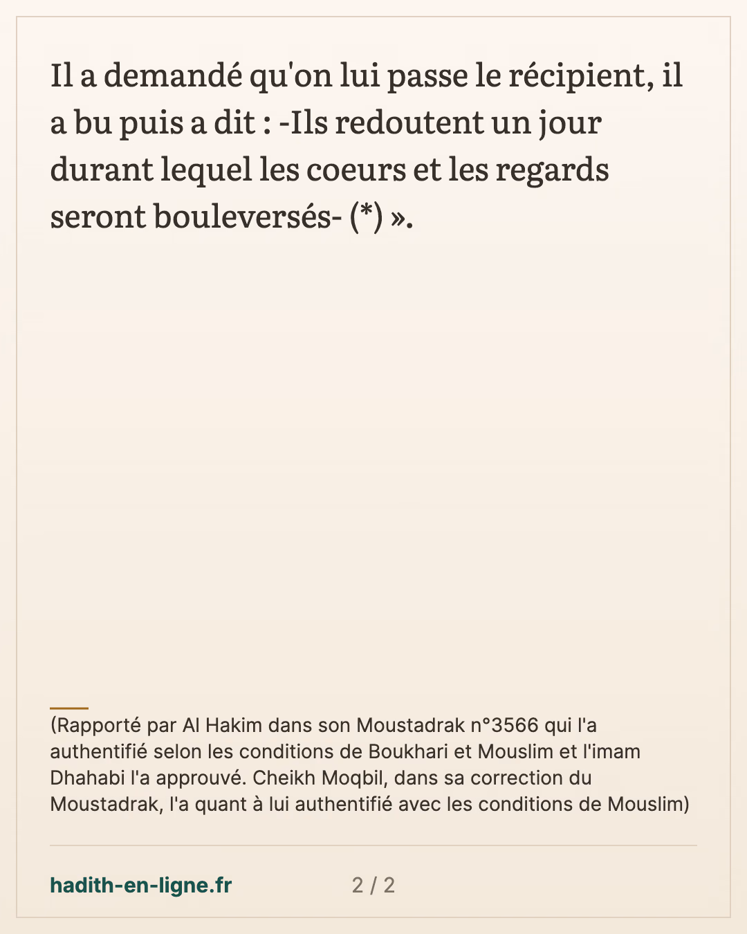 Le fait de jeûner pour se protéger du châtiment d'Allah — (Rapporté par Al Hakim dans son Moustadrak n°3566 qui l'a authentifié selon les conditions de Boukhari et Mouslim et l'imam Dhahabi l'a approuvé. Cheikh Moqbil, dans sa correction du Moustadrak, l'a quant à lui authentifié avec les conditions de Mouslim) — carte 2 sur 2