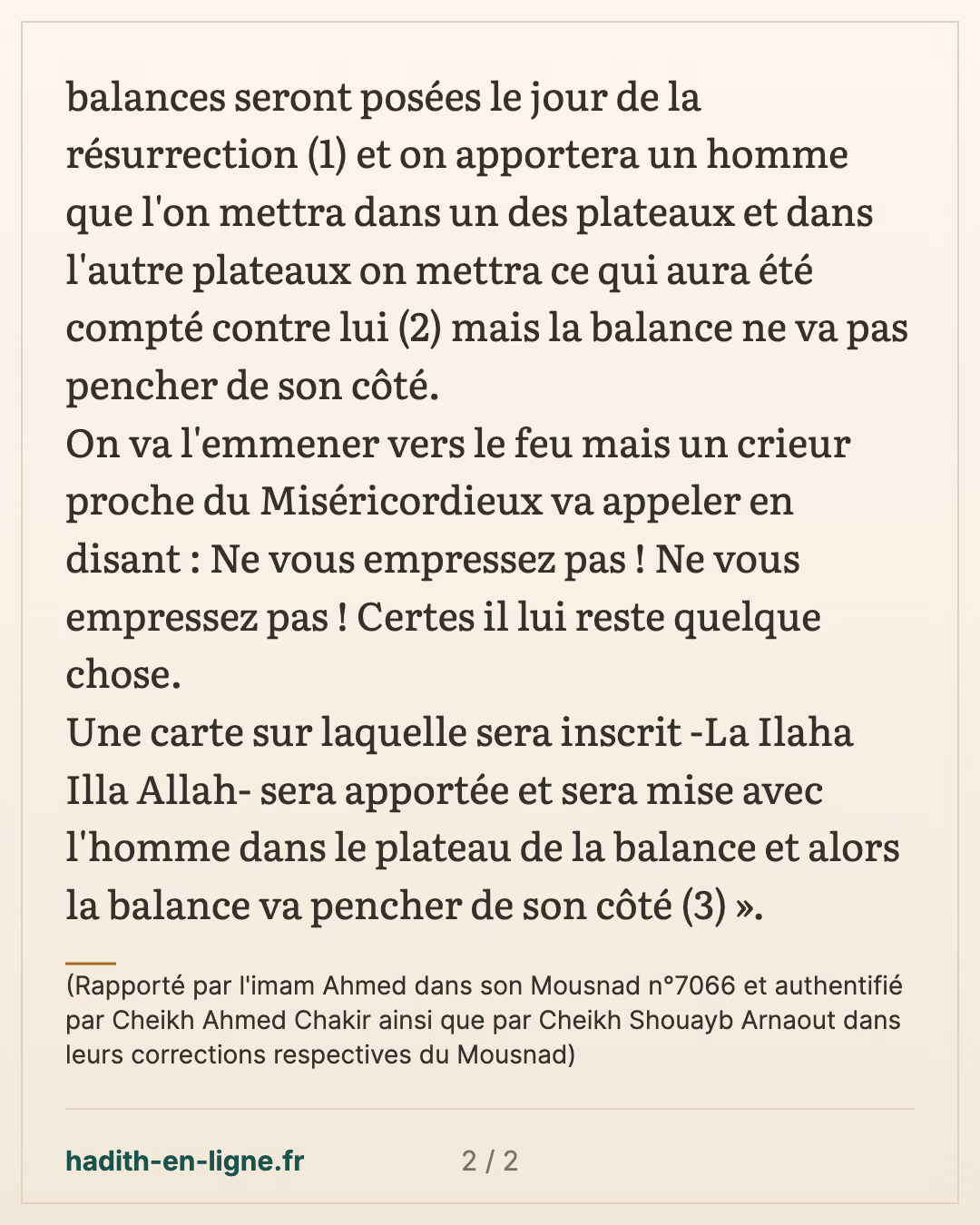 Ne vous empressez pas ! Certes il lui reste quelque chose — (Rapporté par l'imam Ahmed dans son Mousnad n°7066 et authentifié par Cheikh Ahmed Chakir ainsi que par Cheikh Shouayb Arnaout dans leurs corrections respectives du Mousnad) — carte 2 sur 2