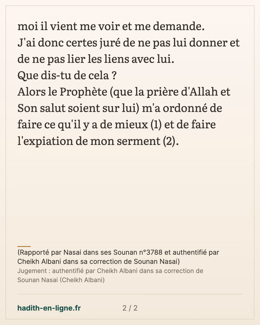 J'ai juré de ne pas lui donner et de ne pas lier les liens avec lui — (Rapporté par Nasai dans ses Sounan n°3788 et authentifié par Cheikh Albani dans sa correction de Sounan Nasai) — carte 2 sur 2