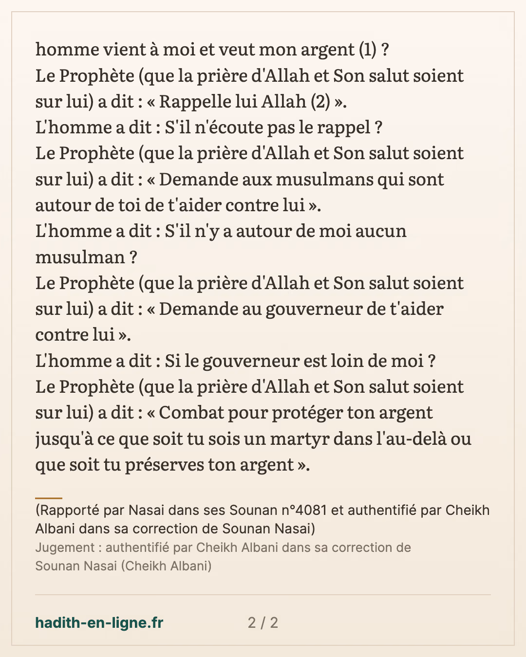 Que dois-je faire si un homme vient à moi et veut mon argent ? — (Rapporté par Nasai dans ses Sounan n°4081 et authentifié par Cheikh Albani dans sa correction de Sounan Nasai) — carte 2 sur 2