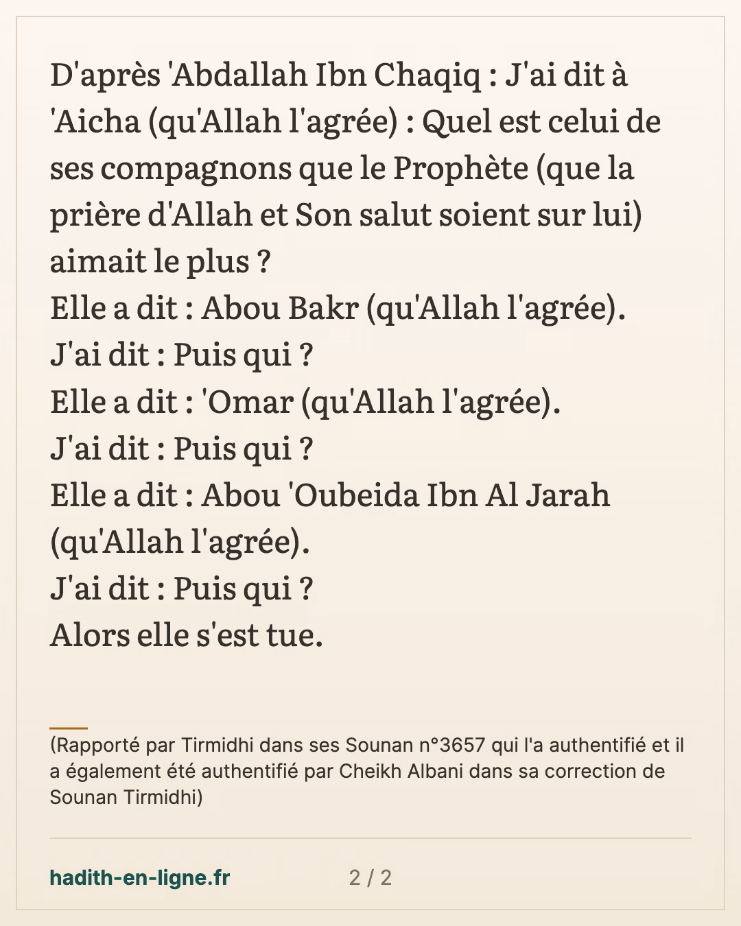 Quel est celui de ses compagnons que le Prophète aimait le plus ? — (Rapporté par Tirmidhi dans ses Sounan n°3657 qui l'a authentifié et il a également été authentifié par Cheikh Albani dans sa correction de Sounan Tirmidhi) — carte 2 sur 2