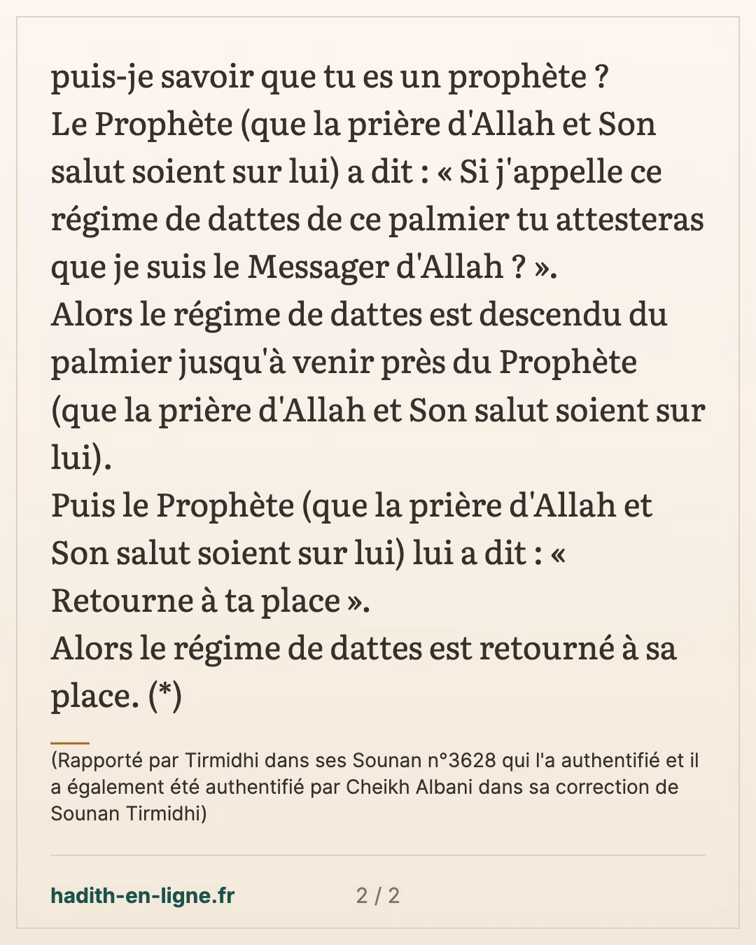 Par quoi puis-je savoir que tu es un prophète ? — (Rapporté par Tirmidhi dans ses Sounan n°3628 qui l'a authentifié et il a également été authentifié par Cheikh Albani dans sa correction de Sounan Tirmidhi) — carte 2 sur 2