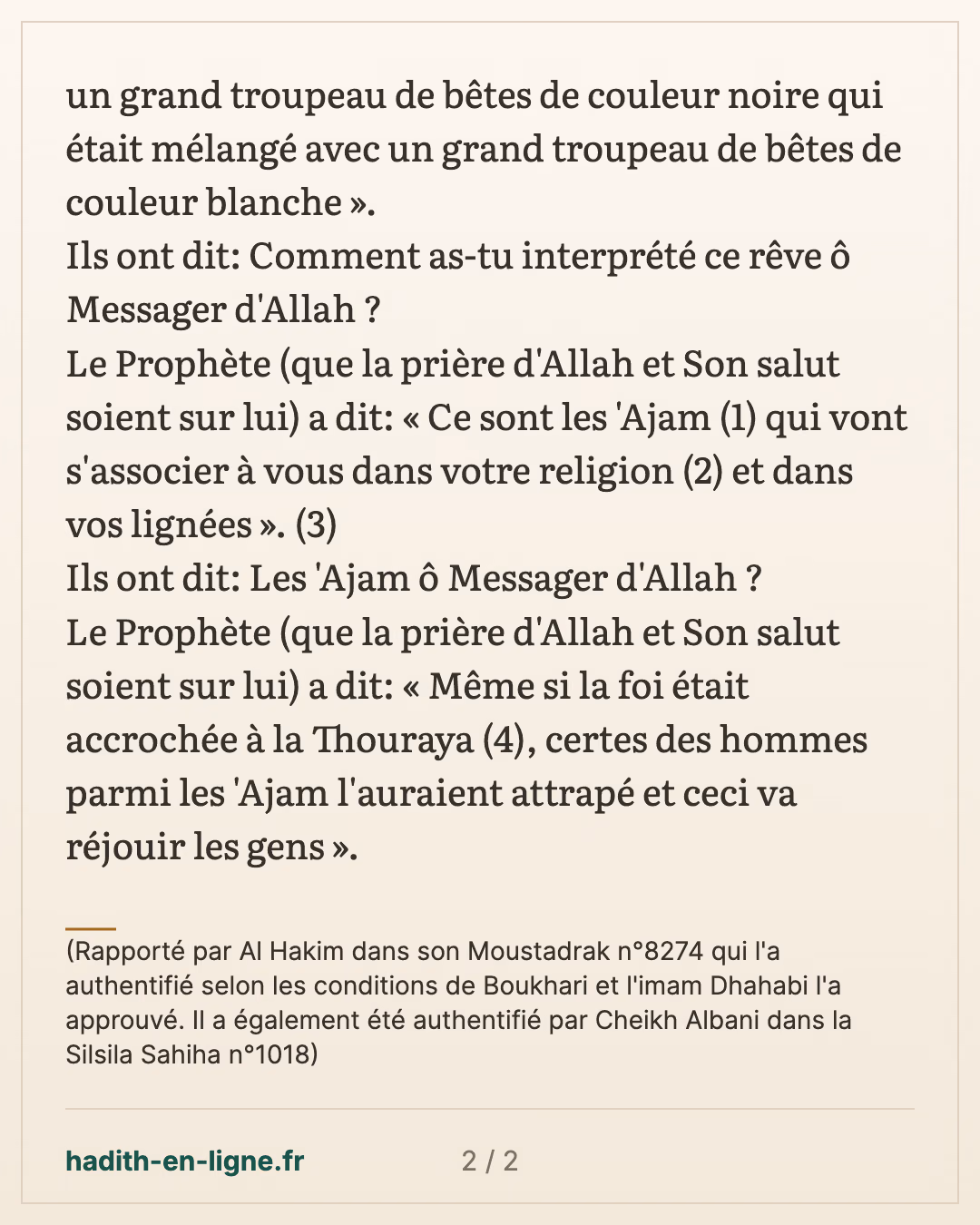 Ce sont les 'Ajam qui vont s'associer à vous dans votre religion et dans vos lignées — (Rapporté par Al Hakim dans son Moustadrak n°8274 qui l'a authentifié selon les conditions de Boukhari et l'imam Dhahabi l'a approuvé. Il a également été authentifié par Cheikh Albani dans la Silsila Sahiha n°1018) — carte 2 sur 2