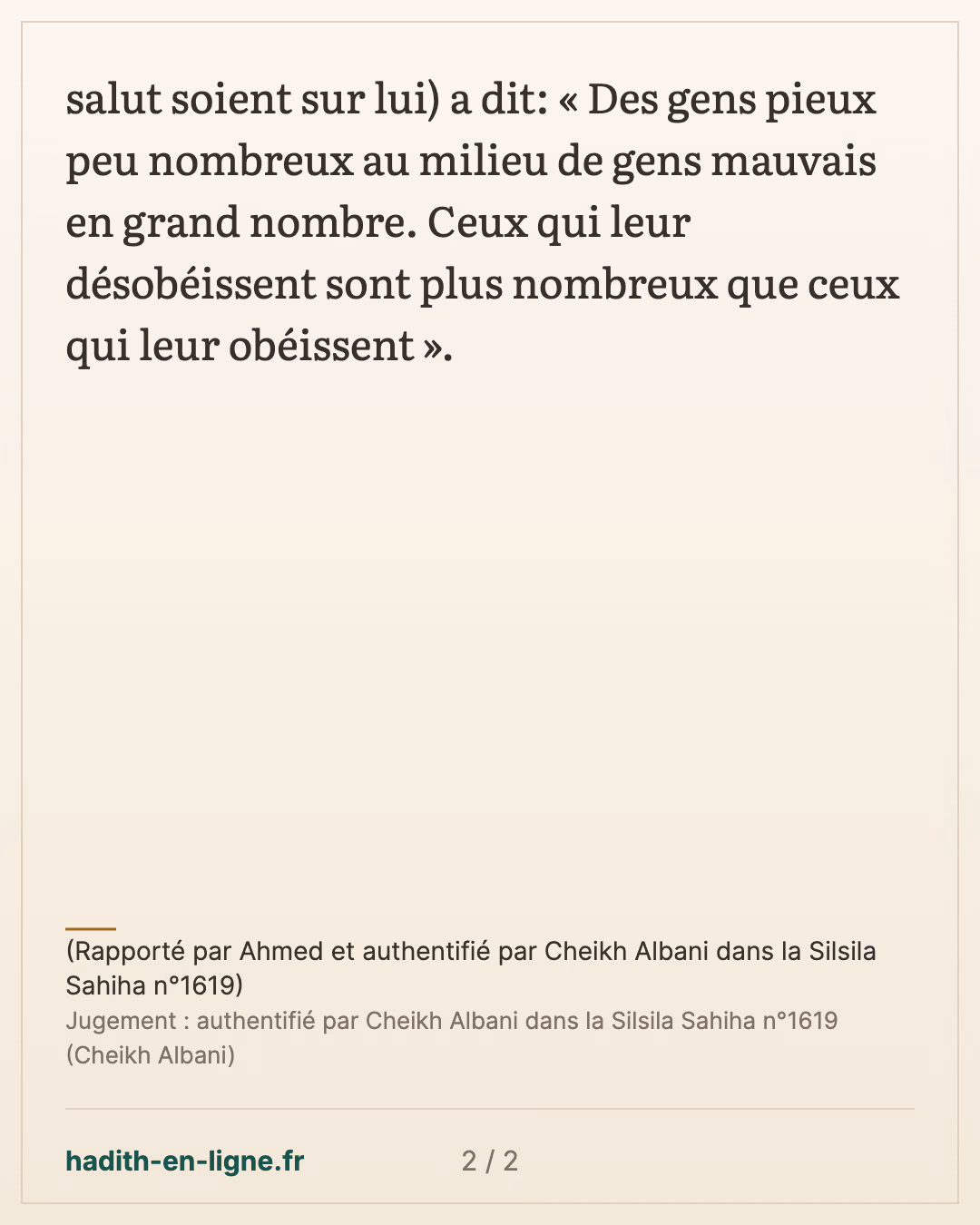 Le fait de s'accrocher à la piété lorsque la plupart des gens tombent dans les péchés — (Rapporté par Ahmed et authentifié par Cheikh Albani dans la Silsila Sahiha n°1619) — carte 2 sur 2