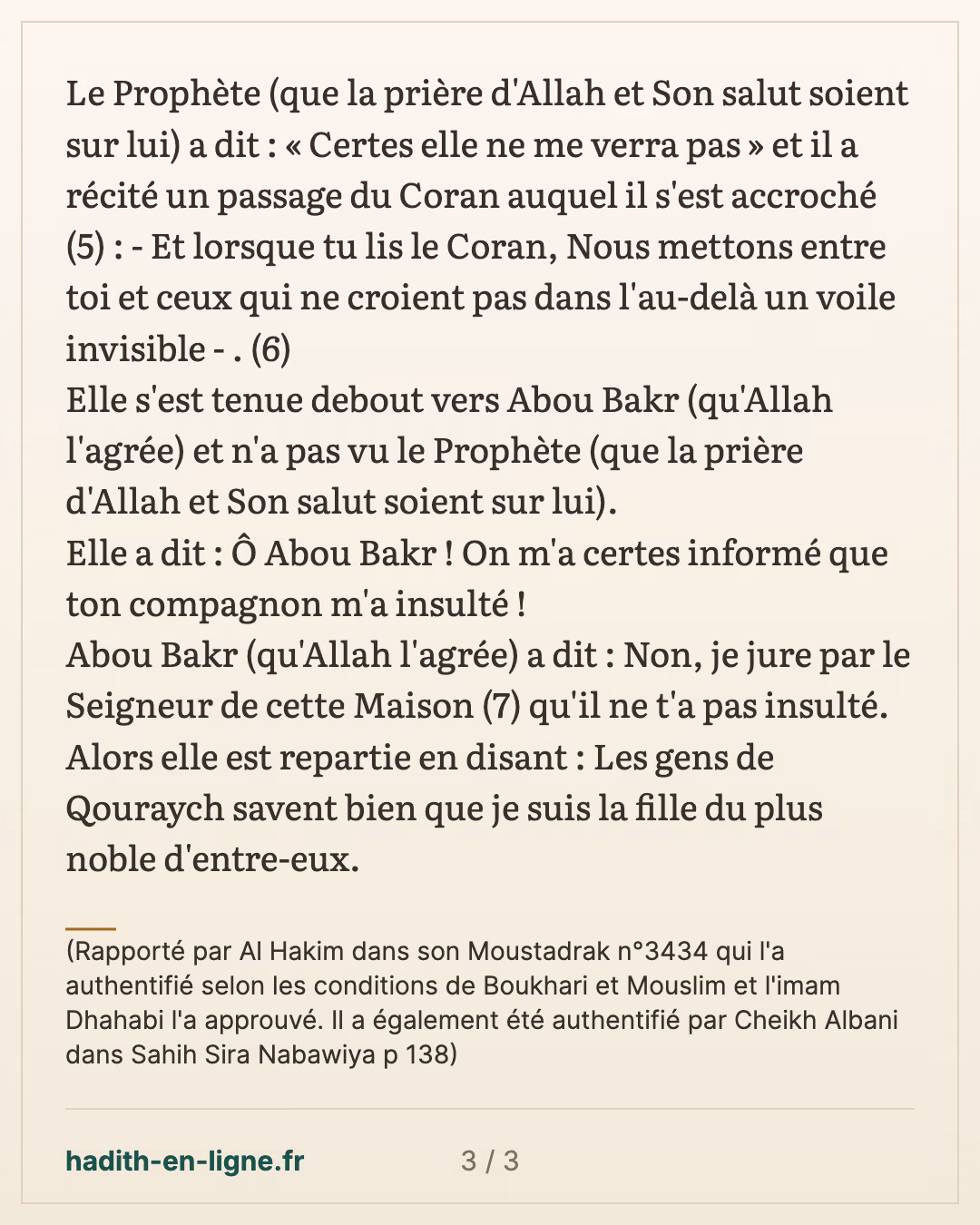 Al Awra Oum Jamil est venue en hurlant... — (Rapporté par Al Hakim dans son Moustadrak n°3434 qui l'a authentifié selon les conditions de Boukhari et Mouslim et l'imam Dhahabi l'a approuvé. Il a également été authentifié par Cheikh Albani dans Sahih Sira Nabawiya p 138) — carte 3 sur 3