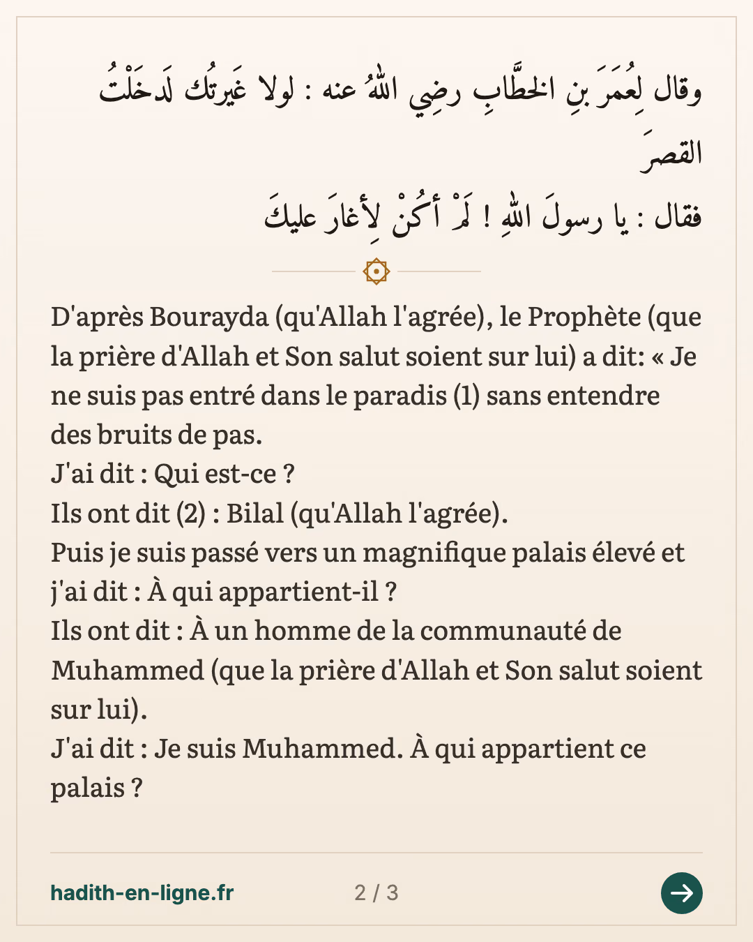 Je ne suis pas entré dans le paradis sans entendre des bruits de pas.... — (Rapporté par Ibn Hibban dans son Sahih n°7086 et authentifié par Cheikh Albani dans Sahih Al Jami' n°7894) — carte 2 sur 3