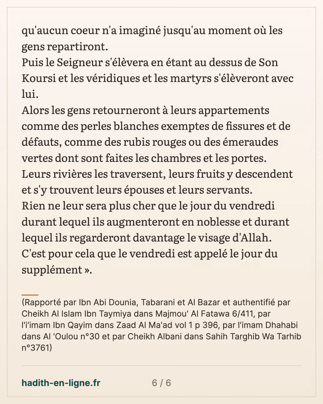 Quelques points d'explication concernant la vision d'Allah dans l'au-delà 3/5 — (Rapporté par Ibn Abi Dounia, Tabarani et Al Bazar et authentifié par Cheikh Al Islam Ibn Taymiya dans Majmou' Al Fatawa 6/411, par l'i'imam Ibn Qayim dans Zaad Al Ma'ad vol 1 p 396, par l'imam Dhahabi dans Al 'Oulou n°30 et par Cheikh Albani dans Sahih Targhib Wa Tarhib n°3761) — carte 6 sur 6