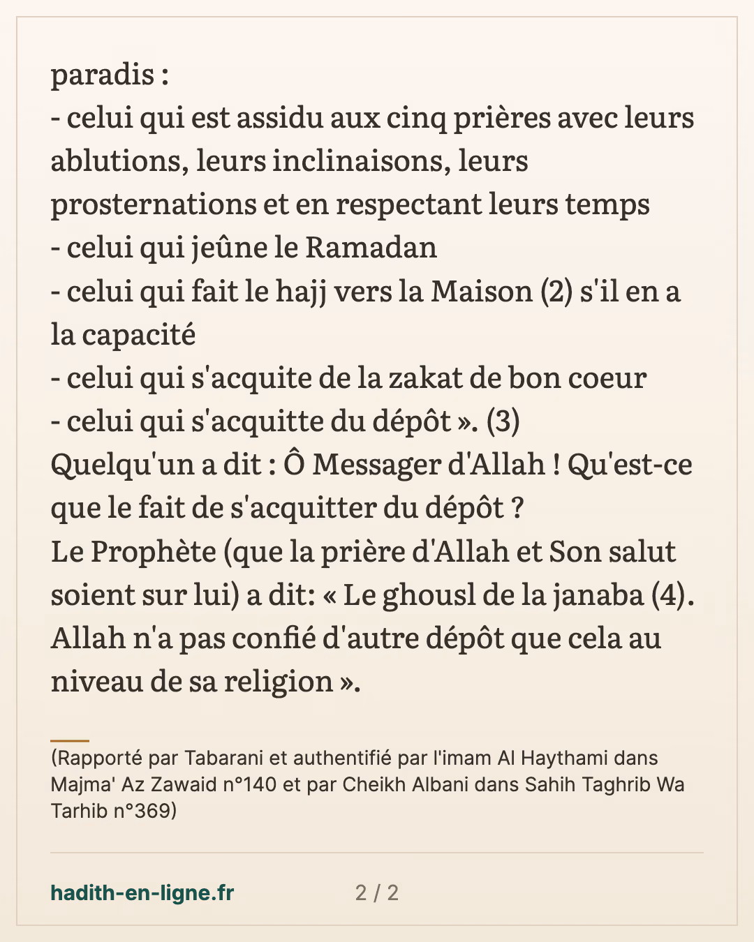 Celui qui vient avec cinq actes en ayant eu la foi entrera dans le paradis — (Rapporté par Tabarani et authentifié par l'imam Al Haythami dans Majma' Az Zawaid n°140 et par Cheikh Albani dans Sahih Taghrib Wa Tarhib n°369) — carte 2 sur 2