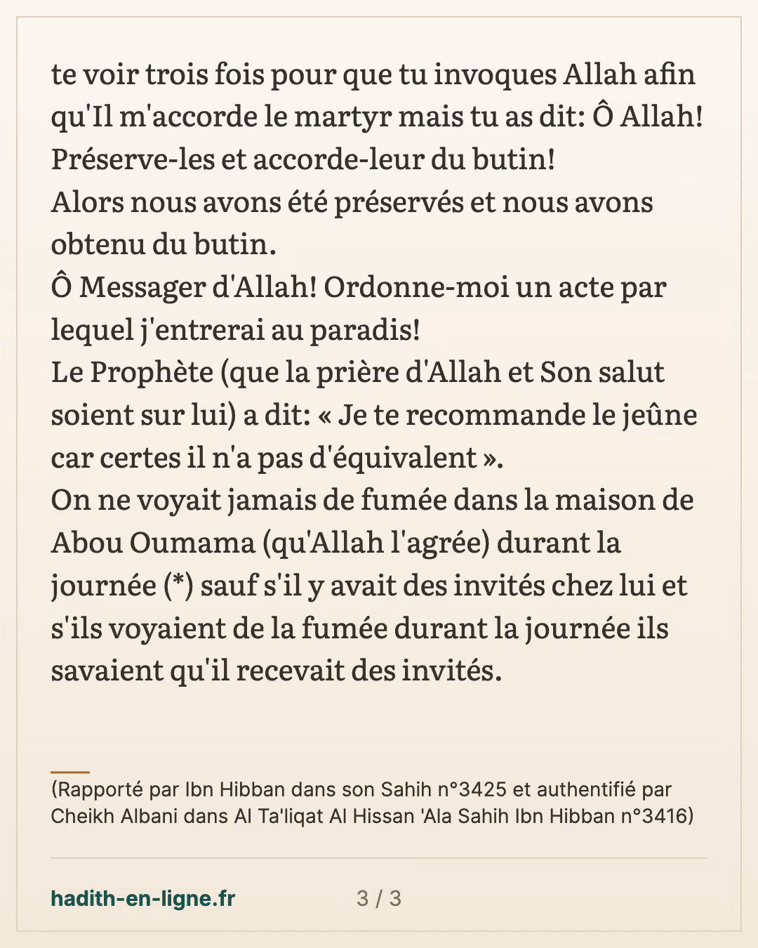 Je te recommande le jeûne... — (Rapporté par Ibn Hibban dans son Sahih n°3425 et authentifié par Cheikh Albani dans Al Ta'liqat Al Hissan 'Ala Sahih Ibn Hibban n°3416) — carte 3 sur 3