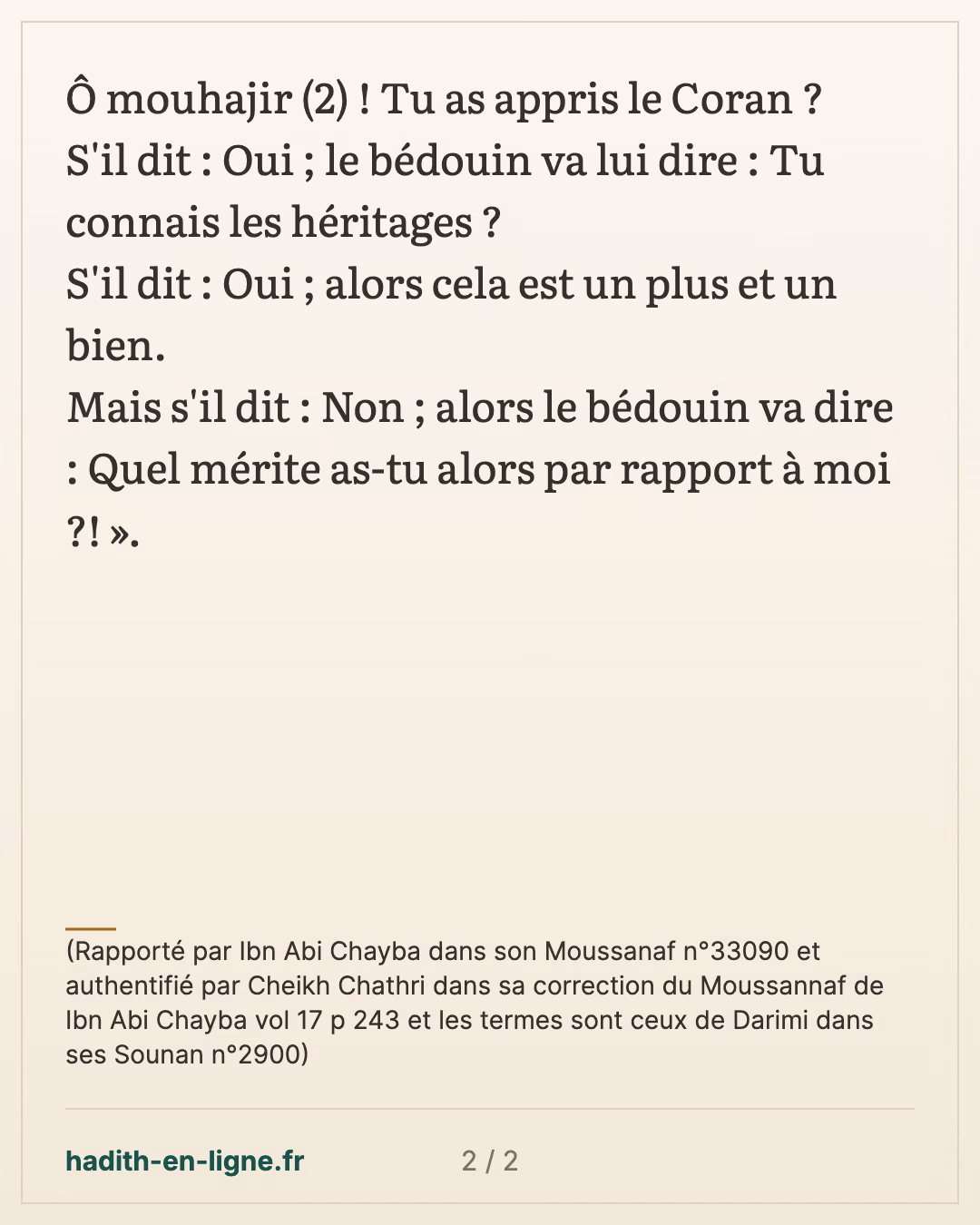 Celui qui a appris le Coran, qu'il apprenne les héritages — (Rapporté par Ibn Abi Chayba dans son Moussanaf n°33090 et authentifié par Cheikh Chathri dans sa correction du Moussannaf de Ibn Abi Chayba vol 17 p 243 et les termes sont ceux de Darimi dans ses Sounan n°2900) — carte 2 sur 2