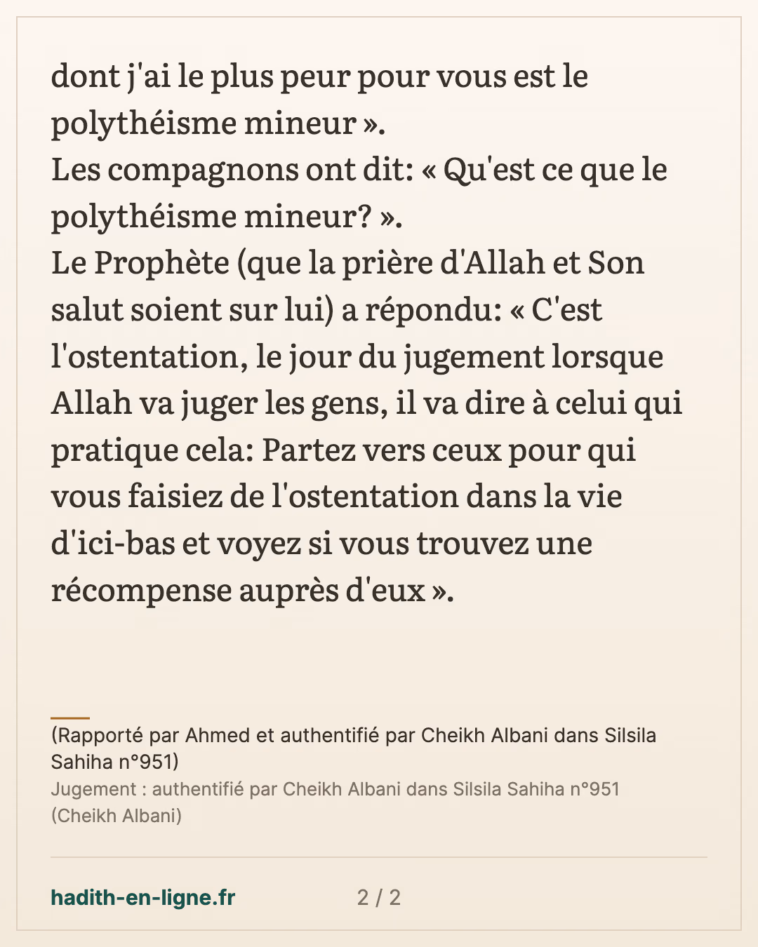 Certes ce dont j'ai le plus peur pour vous est le polythéisme mineur — (Rapporté par Ahmed et authentifié par Cheikh Albani dans Silsila Sahiha n°951) — carte 2 sur 2