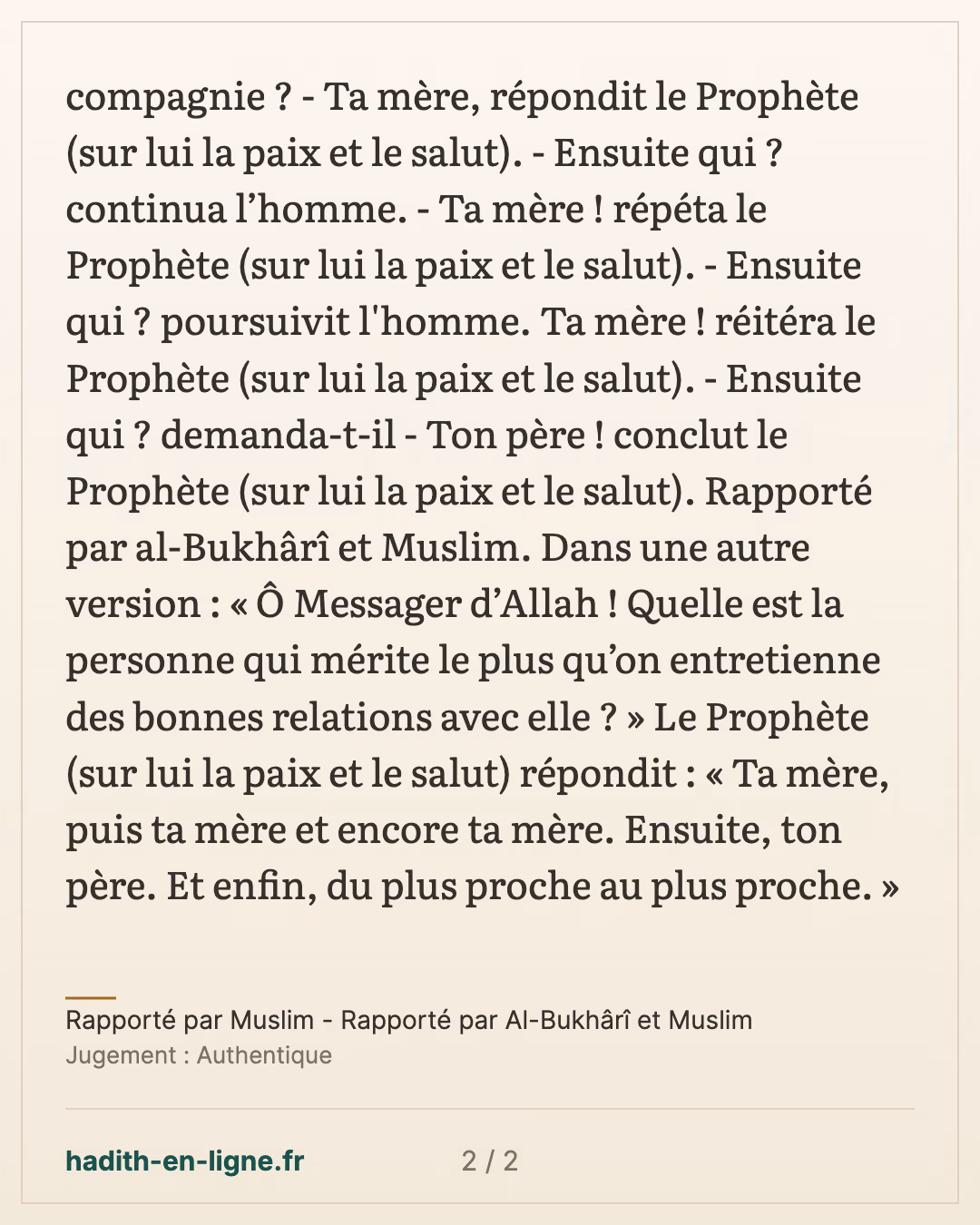 « Qui mérite le plus ma bonne compagnie ? » : « Ta mère » — Rapporté par Muslim - Rapporté par Al-Bukhârî et Muslim — carte 2 sur 2