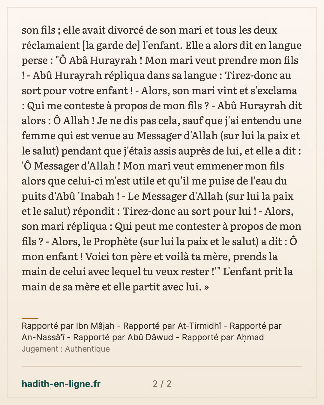 Voici ton père et voilà ta mère, prends la main de celui avec lequel tu veux rester ! — Rapporté par Ibn Mâjah - Rapporté par At-Tirmidhî - Rapporté par An-Nassâ'î - Rapporté par Abû Dâwud - Rapporté par Aḥmad — carte 2 sur 2