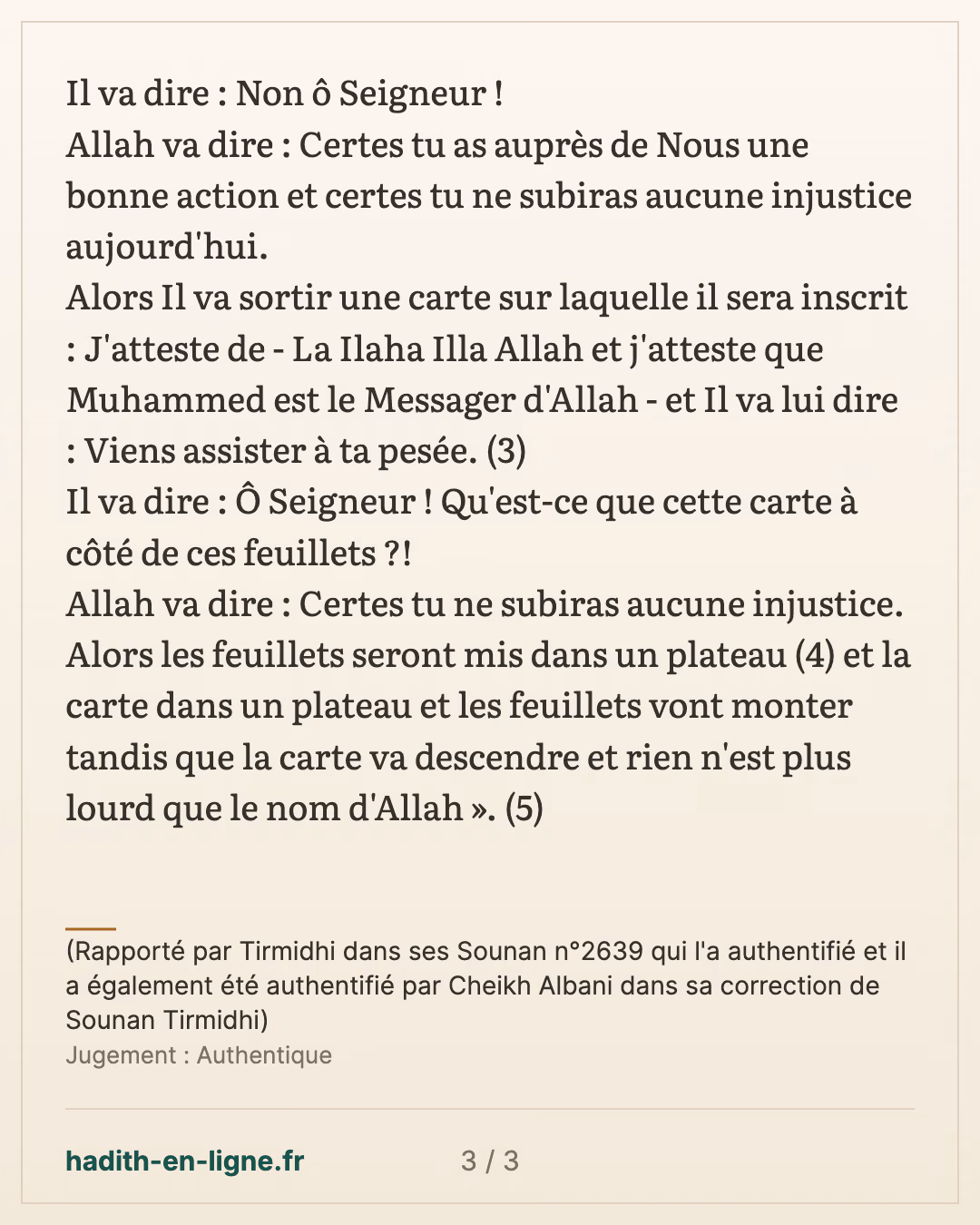 Allah sauvera certes un homme devant l'ensemble des créatures au Jour de la Résurrection — (Rapporté par Tirmidhi dans ses Sounan n°2639 qui l'a authentifié et il a également été authentifié par Cheikh Albani dans sa correction de Sounan Tirmidhi) — carte 3 sur 3