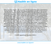 Une image avec le hadith : 'Aïcha (que Dieu l'agrée) a dit : Au temps de l'Envoyé de Dieu (paix et bénédiction de Dieu sur lui), . L'Envoyé de Dieu (paix et bénédiction de Dieu sur lui) se leva pour prier et resta longuement debout. Il s'inclina ensuite longuement, leva sa tête et resta longtemps debout, mais moins que la première fois. Il fit encore une inclination qu'il fit durer moins longtemps que la première. Puis, il se prosterna, se leva et resta debout pour une durée moins longue que la première fois, puis il s'inclina et resta ainsi longtemps mais moins que la première fois, puis il leva sa tête et resta debout pour une durée moins longue que la première fois, puis il fit une inclination moins longue que celle de la première fois, enfin il se prosterna et fit la salutation finale alors que le soleil s'était déjà dégagé. Il prononça un sermon aux fidèles, loua Dieu, proclama Ses mérites et dit : "Le soleil et la lune sont des signes de Dieu. Ils ne s'éclipsent pas à cause de la mort ou de la naissance de quiconque. Quand vous voyez une éclipse, faites le takbîr, invoquez Dieu, priez et faites l'aumône. Ô Communauté de Muhammad, personne n'éprouve de la jalousie plus que Dieu quand Son adorateur et Son adoratrice forniquent. Ô Communauté de Muhammad, par Dieu! si vous saviez ce que je sais, vous auriez pleuré souvent et ris rarement. Ai-je transmis". Hadith rapporté par Mouslim (n°901)