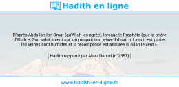 Une image avec le hadith : D'après Abdallah Ibn Omar (qu'Allah les agrée), lorsque le Prophète (que la prière d'Allah et Son salut soient sur lui) rompait son jeûne il disait: « La soif est partie, les veines sont humides et la récompense est assurée si Allah le veut ». Hadith rapporté par Abou Daoud (n°2357)
