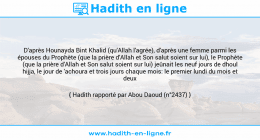 Une image avec le hadith : D'après Hounayda Bint Khalid (qu'Allah l'agrée), d'après une femme parmi les épouses du Prophète (que la prière d'Allah et Son salut soient sur lui), le Prophète (que la prière d'Allah et Son salut soient sur lui) jeûnait les neuf jours de dhoul hijja, le jour de 'achoura et trois jours chaque mois: le premier lundi du mois et deux jeudis. Hadith rapporté par Abou Daoud (n°2437)