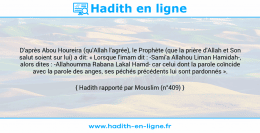 Une image avec le hadith : D'après Abou Houreira (qu'Allah l'agrée), le Prophète (que la prière d'Allah et Son salut soient sur lui) a dit: « Lorsque l'imam dit : -Sami'a Allahou Liman Hamidah-, alors dites : -Allahoumma Rabana Lakal Hamd- car celui dont la parole coïncide avec la parole des anges, ses péchés précédents lui sont pardonnés ». Hadith rapporté par Mouslim (n°409)