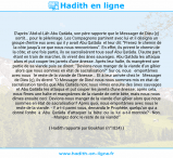 Une image avec le hadith : D'après 'Abd-ul-Lâh Abu Qatâda, son père rapporte que le Messager de Dieu (ç) sortit... pour le pèlerinage. Les Compagnons partirent avec lui et il désigna un groupe d'entre eux avec qui il y avait Abu Qatâda et leur dit: "Prenez le chemin de la côte jusqu'à ce que nous nous rencontrions". En effet, ils prirent le chemin de la côte; et une fois partis, ils se sacralisèrent tous sauf Abu Qatâda. D'autre part, étant en train de marcher, ils virent des ânes sauvages. Abu Qatâda les attaqua alors et put couper les jarrets d'une ânesse. Après leur halte, ils mangèrent une partie de sa viande puis se dirent: "Devions-nous manger de la viande d'un gibier alors que nous sommes en état de sacralisation?" Sur ce, nous emportâmes avec nous le reste de la viande de l'ânesse... Et à leur arrivée chez le Messager de Dieu (ç), ils dirent: "O Messager de Dieu! nous nous sommes mis en état de sacralisation tandis que Abu Qatâda non; nous vîmes ensuite des ânes sauvages et Abu Qatâda les attaqua et put couper les jarrets d'une ânesse; après cela, nous fîmes une halte et mangeâmes de la viande de cette bête, mais nous nous dîmes ensuite ceci: Devions-nous manger de la viande d'un gibier alors que nous sommes en état de sacralisation? Après quoi, nous emportâmes avec nous le reste de la viande. - Y a-t-il parmi vous, demanda le Prophète, quelqu'un qui a donné l'ordre à Abu Qatâda d'attaquer la bête ou la lui a-t-il montrée? - Non. - Mangez donc le reste de sa viande!" Hadith rapporté par Boukhari (n°1824)