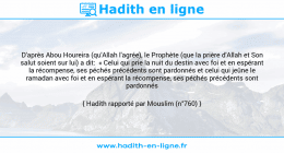 Une image avec le hadith : D'après Abou Houreira (qu'Allah l'agrée), le Prophète (que la prière d'Allah et Son salut soient sur lui) a dit: « Celui qui prie la nuit du destin avec foi et en espérant la récompense, ses péchés précédents sont pardonnés et celui qui jeûne le ramadan avec foi et en espérant la récompense, ses péchés précédents sont pardonnés ». Hadith rapporté par Mouslim (n°760)