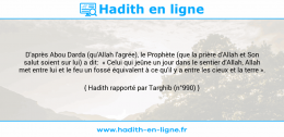 Une image avec le hadith : D'après Abou Darda (qu'Allah l'agrée), le Prophète (que la prière d'Allah et Son salut soient sur lui) a dit: « Celui qui jeûne un jour dans le sentier d'Allah, Allah met entre lui et le feu un fossé équivalent à ce qu'il y a entre les cieux et la terre ». Hadith rapporté par Targhib (n°990)