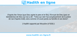 Une image avec le hadith : D'après Ibn 'Omar (que Dieu agrée le père et le fils), l'Envoyé de Dieu (paix et bénédiction de Dieu sur lui) a dit : "Celui qui rate l'accomplissement de la prière de 'asr (l'après-midi), sera comme s'il avait perdu sa famille et ses biens". Hadith rapporté par Mouslim (n°626)