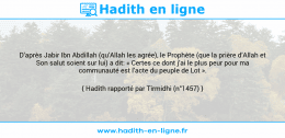 Une image avec le hadith : D’après Jabir Ibn Abdillah (qu’Allah les agrée), le Prophète (que la prière d’Allah et Son salut soient sur lui) a dit: « Certes ce dont j’ai le plus peur pour ma communauté est l’acte du peuple de Lot ». Hadith rapporté par Tirmidhi (n°1457)
