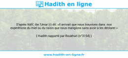 Une image avec le hadith : D'après Nâfi', ibn 'Umar (r) dit: «Il arrivait que nous trouvions dans nos expéditions du miel ou du raisin que nous mangions sans avoir à les déclarer.» Hadith rapporté par Boukhari (n°3154)