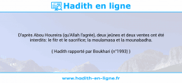 Une image avec le hadith : D'après Abou Houreira (qu'Allah l'agrée), deux jeûnes et deux ventes ont été interdits: le fitr et le sacrifice; la moulamasa et la mounabadha. Hadith rapporté par Boukhari (n°1993)