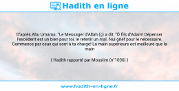 Une image avec le hadith : D'après Abu Umama: "Le Messager d'Allah (ç) a dit: "Ô fils d'Adam! Dépenser l'excédent est un bien pour toi, le retenir un mal. Nul grief pour le nécessaire. Commence par ceux qui sont à ta charge! La main supérieure est meilleure que la main inférieure"". Hadith rapporté par Mouslim (n°1036)