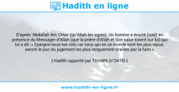Une image avec le hadith : D’après ‘Abdallah Ibn ‘Omar (qu’Allah les agrée), Un homme a éructé (roté) en présence du Messager d’Allah (que la prière d’Allah et Son salut soient sur lui) qui lui a dit :« Epargne-nous tes rots car ceux qui en ce monde sont les plus repus, seront le jour du jugement les plus longuement tiraillés par la faim » Hadith rapporté par Tirmidhi (n°2478)