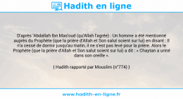 Une image avec le hadith : D'après 'Abdallah Ibn Mas'oud (qu'Allah l'agrée) : Un homme a été mentionné auprès du Prophète (que la prière d'Allah et Son salut soient sur lui) en disant : Il n'a cessé de dormir jusqu'au matin, il ne s'est pas levé pour la prière. Alors le Prophète (que la prière d'Allah et Son salut soient sur lui) a dit : « Chaytan a uriné dans son oreille ». Hadith rapporté par Mouslim (n°774)