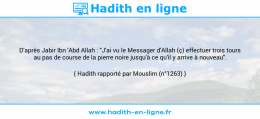 Une image avec le hadith : D'après Jabir Ibn 'Abd Allah : "J'ai vu le Messager d'Allah (ç) effectuer trois tours au pas de course de la pierre noire jusqu'à ce qu'il y arrive à nouveau". Hadith rapporté par Mouslim (n°1263)