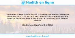 Une image avec le hadith : D'après Abou Al Yasar (qu'Allah l'agrée), le Prophète (que la prière d'Allah et Son salut soient sur lui) a dit: « Il y en a parmi vous qui prient une prière complète, d'autre qui en prient la moitié, le tiers, le quart, le cinquième jusqu'à arriver au dixième ». Hadith rapporté par Targhib (n°538)